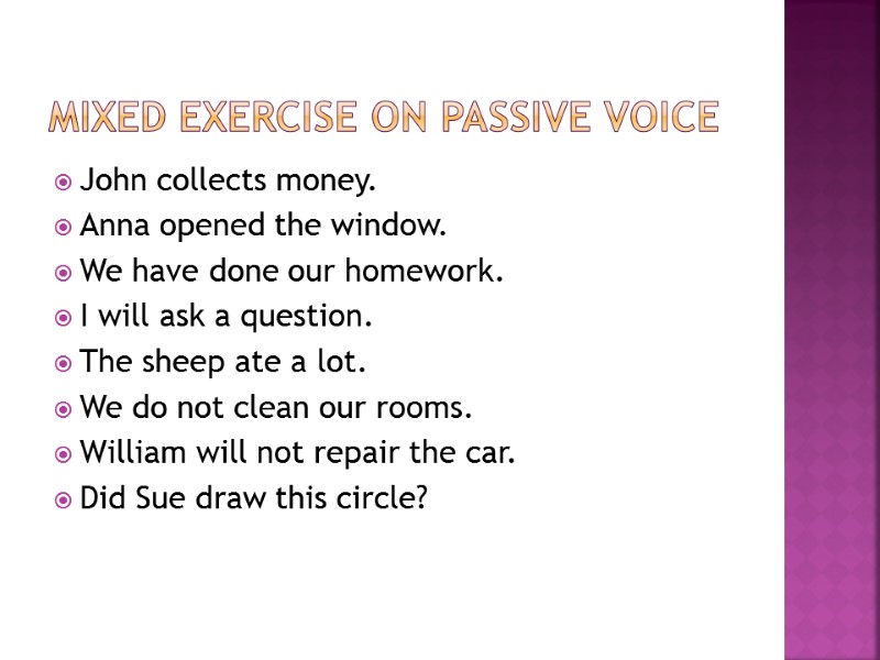 Mixed Exercise on Passive Voice  John collects money.  Anna opened the window.
